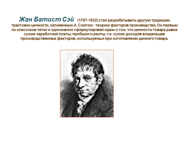 Жан Батист Сэй  (1767-1832) стал разрабатывать другую традицию трактовки ценности, заложенную А. Смитом